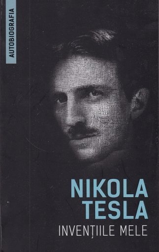 Invențiile mele - Autobiografia lui Nikola Tesla