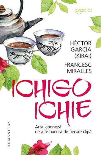 Ichigo ichie. Arta japoneza de a te bucura de fiecare clipa
