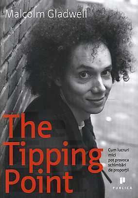 The Tipping Point: Cum lucruri mici pot provoca schimbări de proporţii