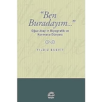 BEN BURADAYIM: Oğuz Atay'ın Biyoğrafik ve Kurmaca Dünyası