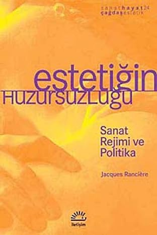 ESTETİĞİN HUZURSUZLUĞU: Sanat Rejimi ve Politika