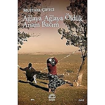 Ağlaya Ağlaya Öldük Anam Bacım