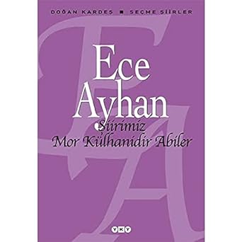 Şiirimiz Mor Külhanidir Abiler - Seçme Şiirler - Ece Ayhan