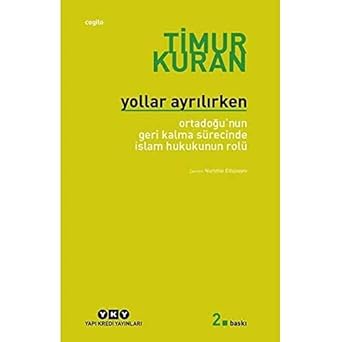 Yollar Ayrılırken - Ortadoğu'nun Geri Kalma Sürecinde İslam Hukukunun Rolü: Ortadoğu'nun Geri Kalma Sürecinde İslam Hukunun Rolü