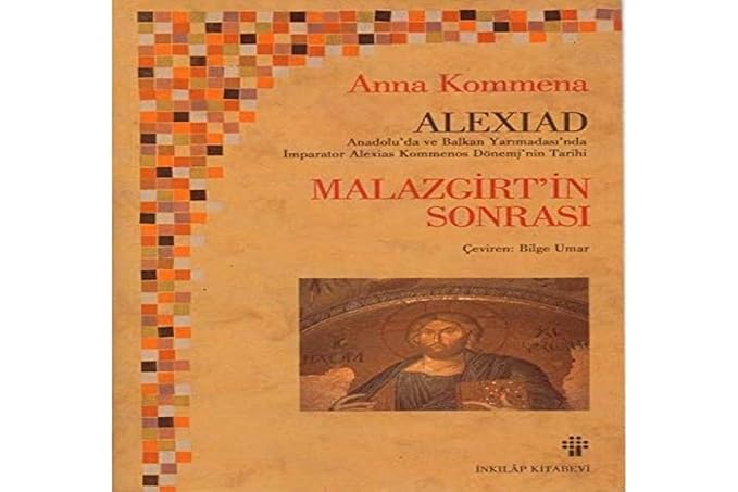Alexiad Malazgirt’in Sonrası İmparator Alexios Komnenos Döneminin Tarihi