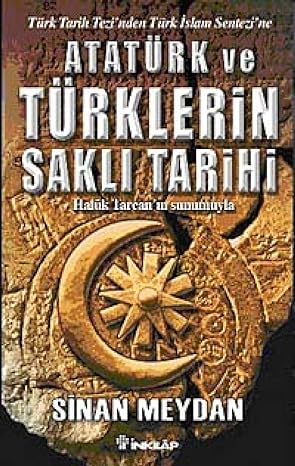 Atatürk ve Türklerin Saklı Tarihi: Türk Tarih Tezinden Türk İslam Sentezi'ne: Türk Tarih Tezinden Türk İslam Sentezi'ne