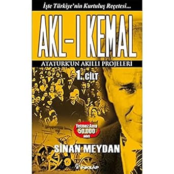 Akl-ı Kemal 1. Cilt: İşte Türkiye'nin Kurtuluş Reçetesi Atatürk'ün Akıllı Projeleri