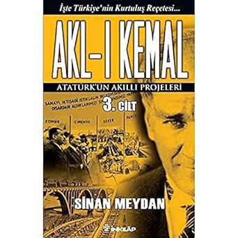 Akl-ı Kemal Cilt: 3: İşte Türkiye'nin Kurtuluş Reçetesi - Atatürk'ün Akıllı Projeleri