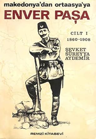 Enver Paşa Cilt 1: Makedonya'dan Ortaasya'ya 1860-1908