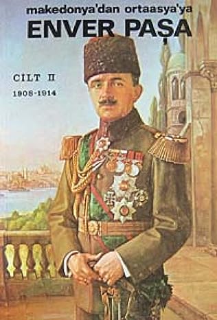 Enver Paşa Cilt 2: Makedonya’dan Ortaasya’ya 1908-1914