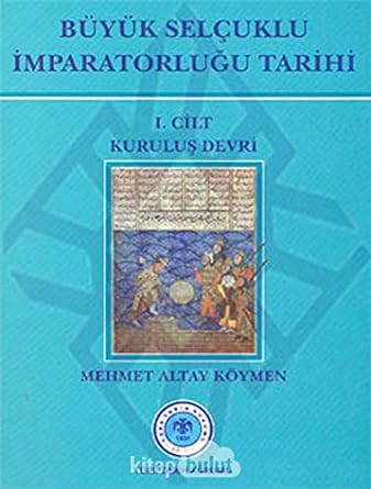 Büyük Selçuklu İmparatorluğu Tarihi 1. Cilt: Kurtuluş Devri