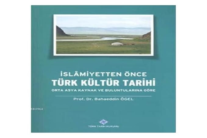İSLAMİYETTEN ÖNCE TÜRK KÜLTÜR TARİHİ: Orta Asya Kaynak ve Buluntularına Göre