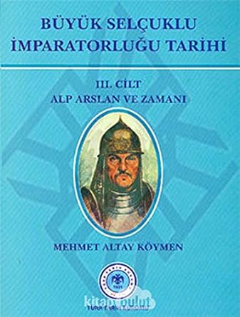 Büyük Selçuklu İmparatorluğu Tarihi 3. Cilt: Alp Arslan ve Zamanı
