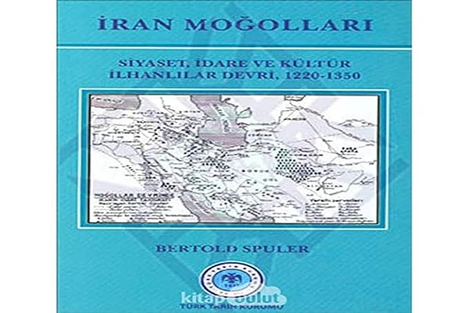 İran Moğolları: Siyaset, İdare ve Kültür ilhanlılar Devri, 1220-1350