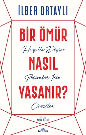 Bir Ömür Nasıl Yaşanır?: Hayatta Doğru Seçimler İçin Öneriler