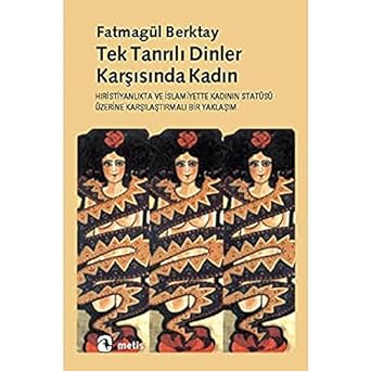 Tektanrılı Dinler Karşısında Kadın: Hıristiyanlıkta ve İslamiyette Kadının Statüsü Üzerine Karşılaştırmalı Bir Yaklaşım