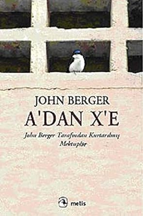 A'DAN X'E: John Berger Tarafından Kurtarılmış Mektuplar