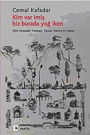 Kim var imiş biz burada yoğ iken: Dört Osmanlı: Yeniçeri, Tüccar, Derviş ve Hatun
