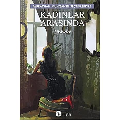 Kadınlar Arasında: Murathan Mungan'ın Seçtikleriyle