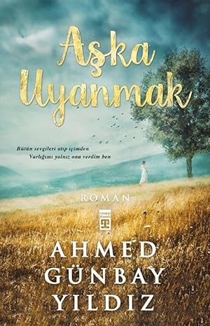 Aşka Uyanmak: Bütün Sevgileri Atıp İçimden, Varlığımı Yalnız Ona Verdim Ben