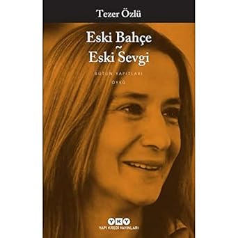 Eski Bahçe - Eski Sevgi - Bütün Yapıtları