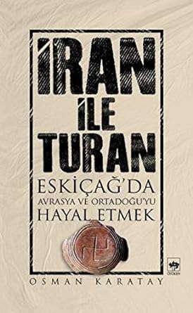 İran ile Turan: Eski Çağ'da Avrasya ve Ortadoğu'yu Hayal Etmek