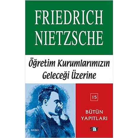 Öğretim Kurumlarımızın Geleceği Üzerine: Nietzsche - Bütün Yapıtları 15