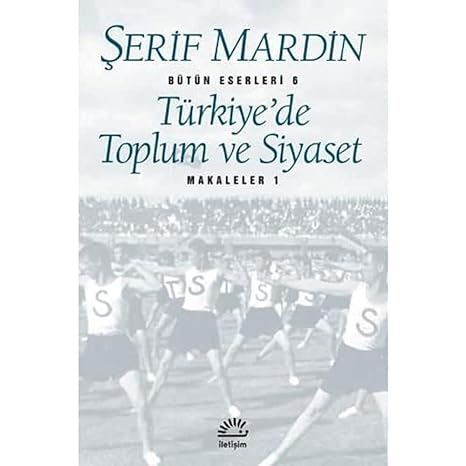 Türkiye’de Toplum ve Siyaset: Makaleler 1 - Bütün Eserleri 6