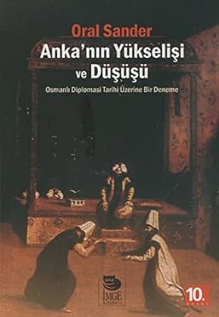 Anka'nın Yükselişi ve Düşüşü: Osmanlı Diplomasi Tarihi Üzerine Bir Deneme