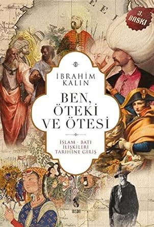 Ben, Öteki ve Ötesi: İslam-Batı İlişkileri Tarihine Giriş
