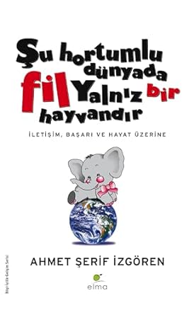 Şu Hortumlu Dünyada Fil Yalnız Bir Hayvandır: İletişim, Başarı ve Hayat Üzerine