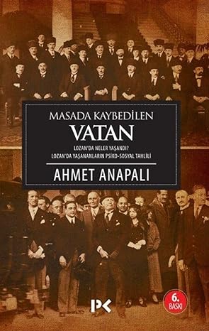 Masada Kaybedilen Vatan: Lozan'da Neler Yaşandı? Lozan'da Yaşananların Psiko-Sosyal Tahlili: Lozan'da Neler Yaşandı? Lozan'da Yaşananların Psiko-Sosyal Tahlili