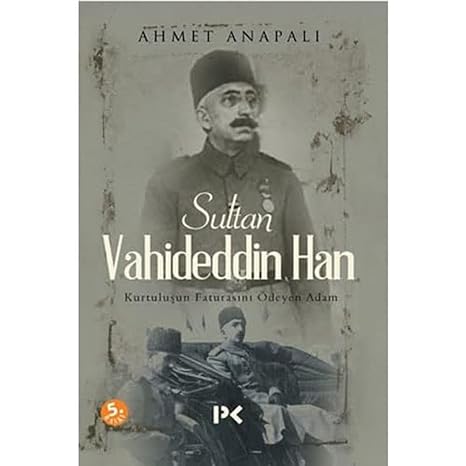 Sultan Vahideddin Han: Kurtuluşun Faturasını Ödeyen Adam