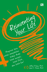 Reinventing Your Life: Program baru untuk menjadikan hidup Anda lebih energik, lebih fresh, dan lebih fun!