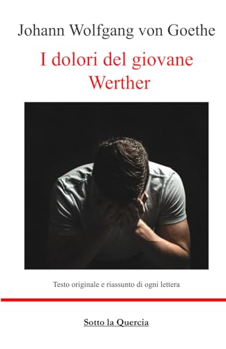 I dolori del giovane Werther: Edizione integrale con riassunto di ogni lettera
