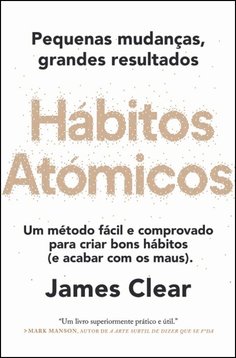 Hábitos Atómicos: Um método fácil e comprovado para criar bons hábitos