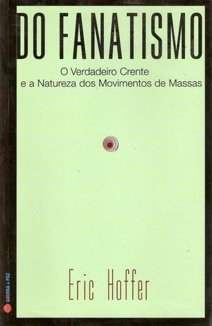 Do Fanatismo: O Verdadeiro Crente e a Natureza dos Movimentos de Massas