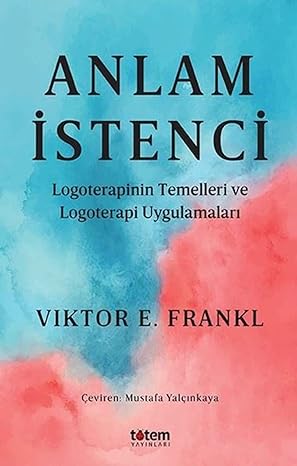 Anlam İstenci: Logoterapinin Temelleri ve Logoterapi Uygulamaları