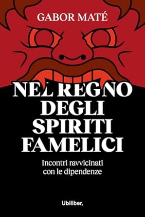 Nel regno degli spiriti famelici. Incontri ravvicinati con le dipendenze