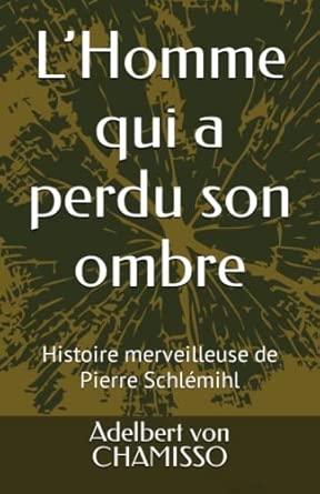 L’Homme qui a perdu son ombre: Histoire merveilleuse de Pierre Schlémihl