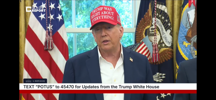 President of the United States wearing red “Trump was right about everything” cap as he talks to reporters.

On-screen graphics read Clash Report… TEXT “POTUS” TO 45470 for Updates from the Trump White House.