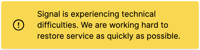 Signal is experiencing technical difficulties. We are working hard to restore service as quickly as possible.