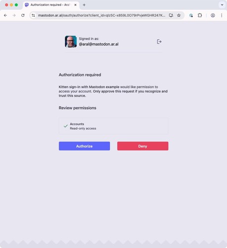 Screenshot of the second step: authorisation required page on mastodon.ar.al/oauth/authorize/?client_id=…

Authorization required
Kitten sign-in with Mastodon example would like permission to access your account. Only approve this request if you recognize and trust this source.
Review permissions
Accounts: Read-only access
Authorize button
Deny button
