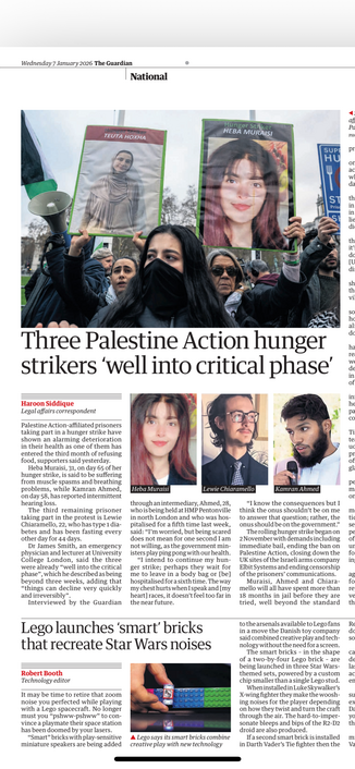 Page 11 of today’s The Guardian. The two stories deemed of equal importance to be placed on that page are headlined “Three Palestine Action hunger  strikers ‘well into critical phase’” and “Lego launches ‘smart’ bricks  that recreate Star Wars noises.”
