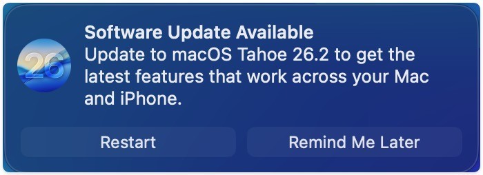 System notification on macOS: Software Update Available
Update to macOS Tahoe 26.2 to get the latest features that work across your Mac and iPhone.
Two buttons: Restart and Remind Me Later