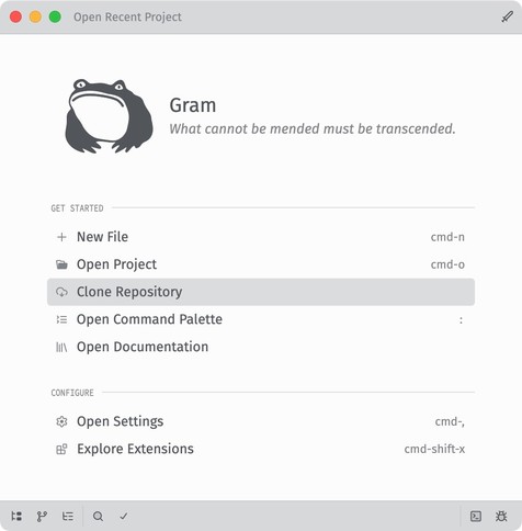 Screenshot of opening screen of the Gram editor with a simple frog illustration and the tagline “What cannot be mended must be transcended.”

It shows a Get Started section with New File, Open Project, Clone Repository, Open Command Palette, and Open Documentation links and a Configure section with Open Settings and Explore Extensions options.