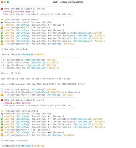 Machine-generated description of terminal output:

Terminal output from a Kitten dev server in gaza-verified.org/site. Two HTML validation failures are logged: 3 errors on /admin/accounts.page.ts and 1 error on /admin/index.page.js, both pointing to the browser console for details. Between them, Kitten reports page lifecycle events with coloured icons: a SettingsPage (KittenPage ef31e0a4) disconnects; an AccountsPage (KittenPage c6e470cb) connects with child components TitleAndStats, Unverified…