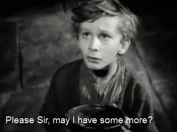 Scene from the movie Oliver: “Please sir, may I have some more?”