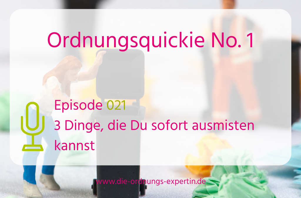 021 – Ordnungsquickie No. 1 – Drei Dinge, die Du sofort ausmisten kannst