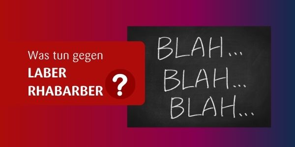 Was tun gegen Gelaber ?